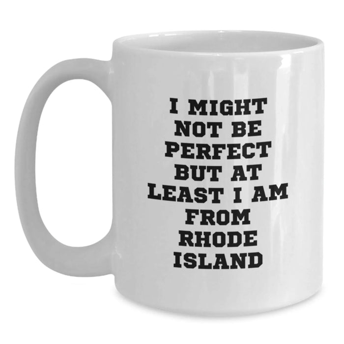Funny Rhode Island Gifts for Friends from Rhode Island - White Coffee Mug, I Might Not Be Perfect But At Least I Am From Rhode Island Quote, Birthday Unique Gifts from Men - Main