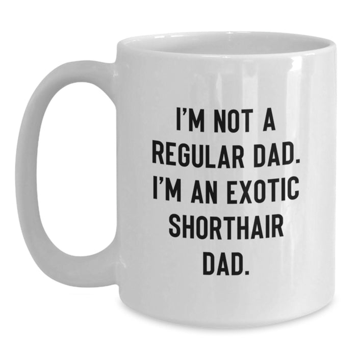 Funny Exotic Shorthair Cat Dad Gifts from Friends on Graduation Unique Occasion, White Coffee Mug I'm Not A Regular Dad. I'm An Exotic Shorthair Dad. - Main