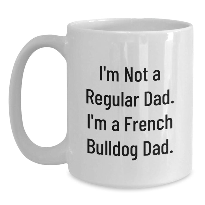 Funny French Bulldog Dad Gifts from Men to Friends for Graduation Unique White Coffee Mugs - I'm Not A Regular Dad. I'm A French Bulldog Dad. - Main