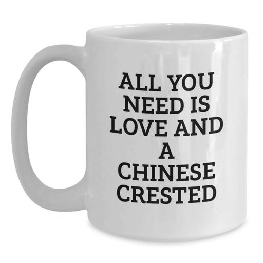 Funny Chinese Crested Dog White Coffee Mug Gifts for Christmas, Unique and Lovely 'All You Need Is Love And A Chinese Crested' Quote from Friends and Family - Main