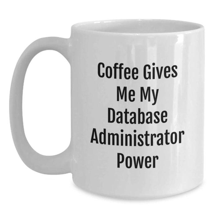 Funny Gifts for Database Administrators, White Coffee Mug, Coffee Gives Me My Database Administrator Power, Unique Birthday Unique Gift - Main