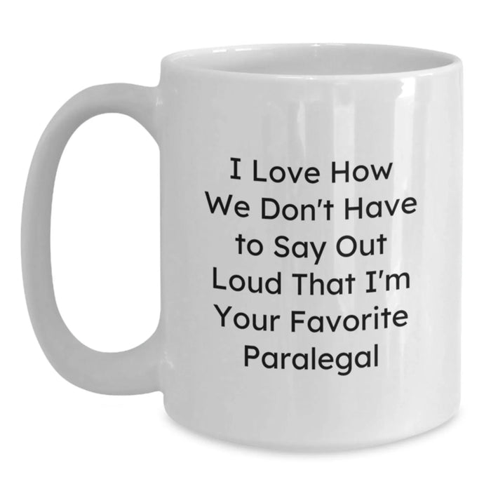 Funny Paralegal Gifts from Men to Women Christmas Unique Mug - I Love How We Don't Have To Say Out Loud That I'm Your Favorite Paralegal - Main