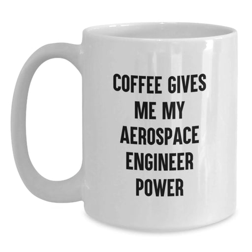 Funny Aerospace Engineer Gifts from Men for Birthday Unique Gifts - Coffee Gives Me My Aerospace Engineer Power White Coffee Mug for Him - Main
