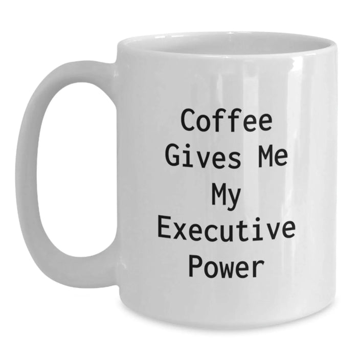 Executive Funny White Coffee Mug Gifts for Him - Coffee Gives Me My Executive Power - Unique Executive Gifts from Friends - Main