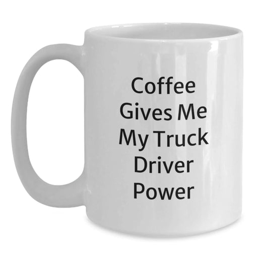 Funny Truck Driver Gifts from Friends, White Coffee Mug for Birthday Unique Gifts, Coffee Gives Me My Truck Driver Power - Main