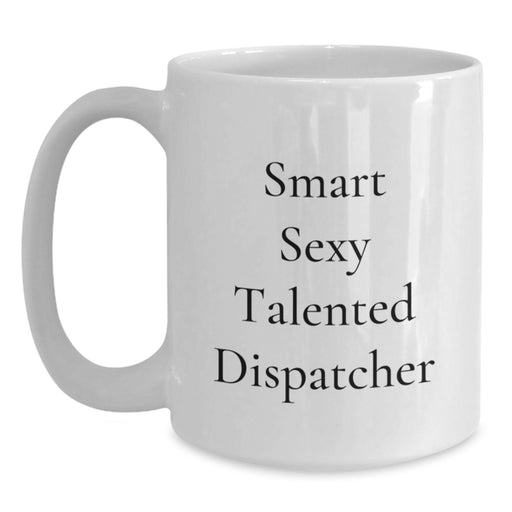 Funny Dispatcher Gifts from Men for Dispatcher, Smart Sexy Talented Dispatcher, White Coffee Mug Christmas Unique Gifts - Main