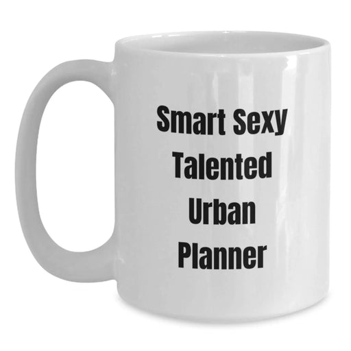 Funny Quote Gifts for Urban Planner, White Coffee Mug, Birthday Unique Gifts from Friends, Family, Coworkers, Perfect Mug for Smart Sexy Talented Men, Women - Main