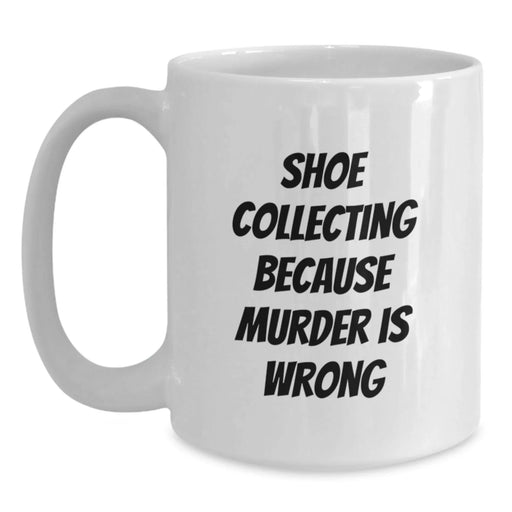 Funny Shoe Collecting White Coffee Mugs for Men - Gifts from Friends for Birthday Unique Gifts, Shoe Collecting Because Murder Is Wrong Quote, White Ceramic Mug - Main