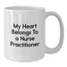 Funny Heartfelt Gifts from Friends and Family for the Amazing Nurse Practitioner - My Heart Belongs To A Nurse Practitioner White Coffee Mug for Birthday Unique Gifts - Additional