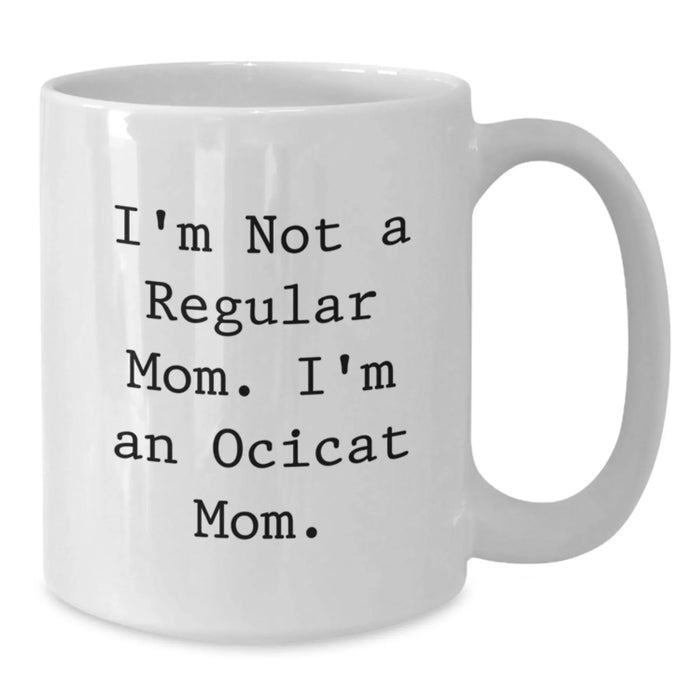 Funny Ocicat Mom Gifts for Women, Cute White Coffee Mug with I'm Not A Regular Mom. I'm An Ocicat Mom. Quote, Valentine's Unique Gifts from Daughter to Mom - Additional
