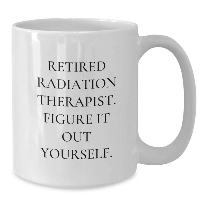 Funny Radiation Therapist Gifts - 'Figure It Out Yourself.' White Coffee Mug for Radiation Therapist Graduation, Gifts from Family, Friends, or Coworkers for Radiation Therapist - Additional