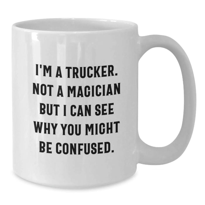 Funny Trucker White Coffee Mug Gifts from Men to Family, Perfect for Christmas Unique Trucker Gifts, White Coffee Mug Quote I'm A Trucker Not A Magician - Additional