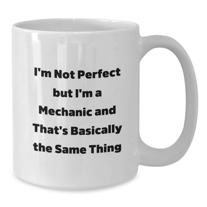 Funny Mechanic Gifts, White Coffee Mug, 'I'm Not Perfect But I'm A Mechanic And That's Basically The Same Thing' - Gifts from Men to Mechanic Friends - Additional