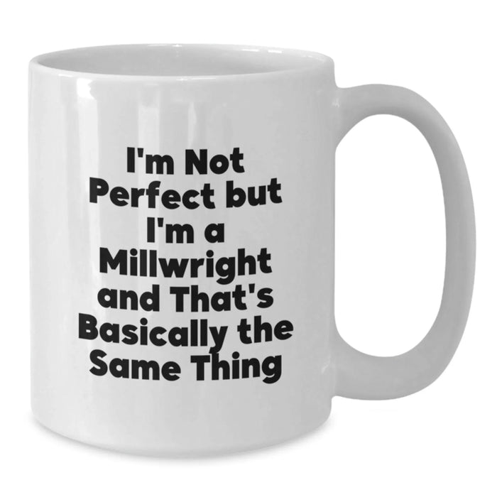 Funny Millwright Gifts from Friends for Graduation, White Coffee Mug with 'I'm Not Perfect But I'm A Millwright And That's Basically The Same Thing' - Additional