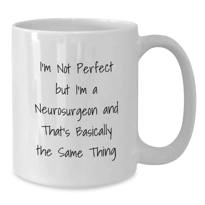 Funny Neurosurgeon Gifts, I'm Not Perfect But I'm A Neurosurgeon And That's Basically The Same Thing White Coffee Mug, Graduation Unique Gifts from Family to Neurosurgeon - Additional