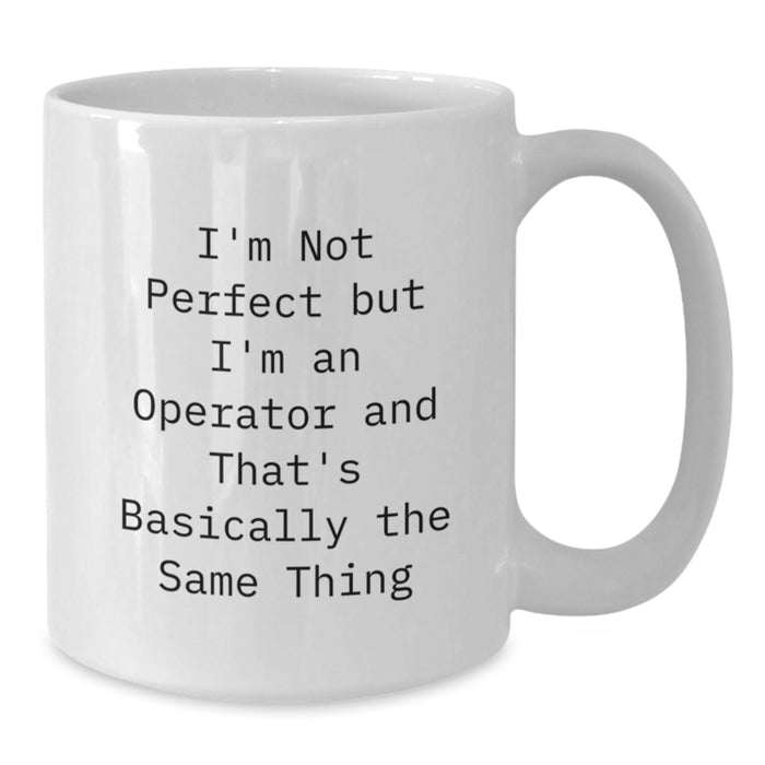Funny Operator White Coffee Mug Gifts for Men, Women, Friends, and Coworkers - Perfect Christmas Unique Gifts from Family - Additional