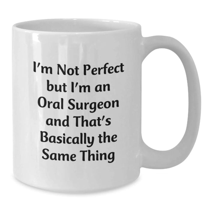 Funny Oral Surgeon Gifts from Men to Oral Surgeon - White Coffee Mug - I'm Not Perfect But I'm An Oral Surgeon And That's Basically The Same Thing Christmas Unique Gifts - Additional