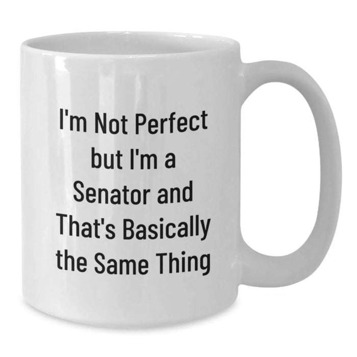 Funny Senator Gifts from Friends for Birthday Unique Senator White Coffee Mug - I'm Not Perfect But I'm A Senator And That's Basically The Same Thing - Additional