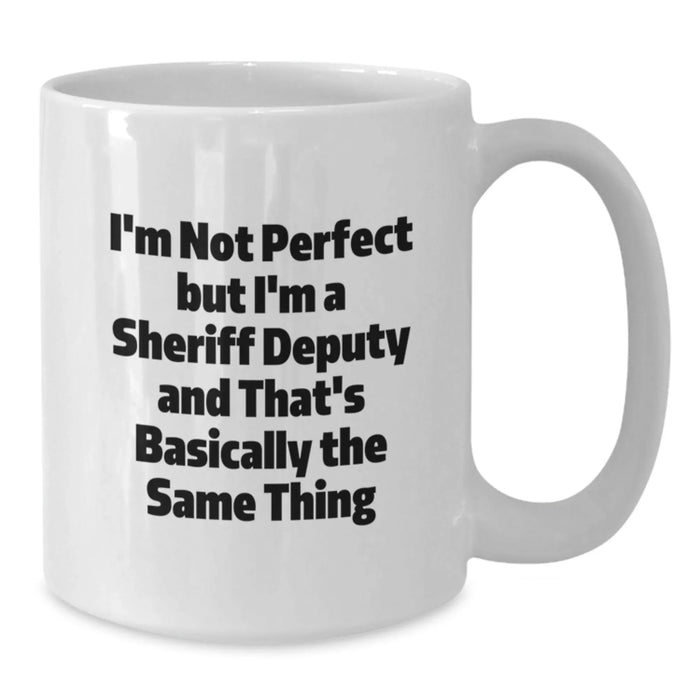 Funny Sheriff Deputy Gifts for Birthday Unique White Coffee Mug I'm Not Perfect but I'm A Sheriff Deputy And That's Basically The Same Thing Gifts from Friends and Family - Additional