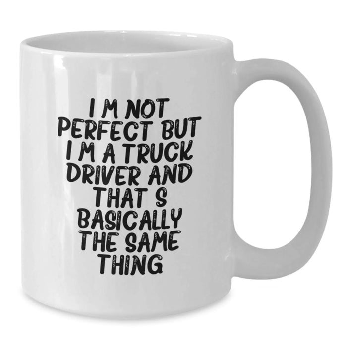 Funny Truck Driver Gifts from Friends for Birthday - 'I'm Not Perfect But I'm A Truck Driver And That's Basically The Same Thing' White Coffee Mug - Additional