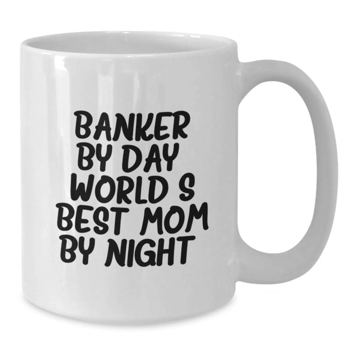 Funny Banker Gifts - Banker Mom Mug, 11oz or 15oz White Ceramic Coffee Mug, 'Banker By Day, World's Best Mom By Night.' for Banker's Friends, Coworkers, Family - Gifts from Mom, Gifts for Banker - Additional