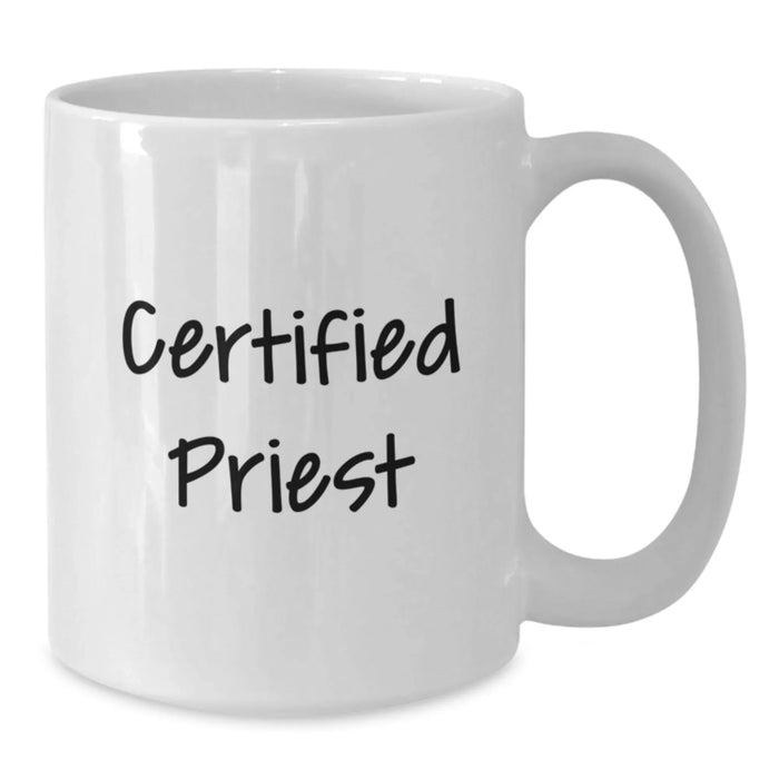 Funny Certified Priest White Coffee Mug, Gifts from Family and Friends to Priest, Inspirational Quotes for Graduation, 11oz or 15oz Capacity, Ceramic White Coffee Mug - Additional