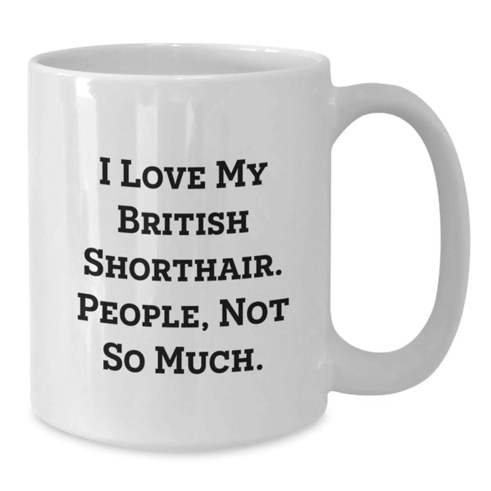 British Shorthair Cat Lover Gifts from Friends and Family - White Coffee Mug - Funny Quote I Love My British Shorthair People Not So Much - Additional