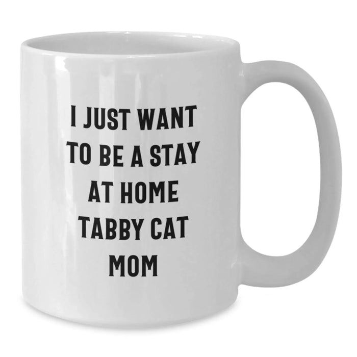 Gifts from Friends and Family to Tabby Cat Lovers - Funny White Coffee Mug 11oz or 15oz - I 'Just Want To Be A Stay At Home Tabby Cat Mom' Birthday Unique Gift - Additional