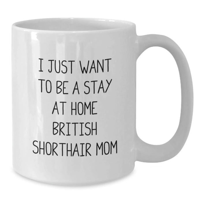 British Shorthair Cat Mom Funny White Coffee Mug, White Coffee Mug Gifts from Friends to Birthday British Shorthair Cat Lover, I Just Want To Be A Stay At Home British Shorthair Mom - Additional