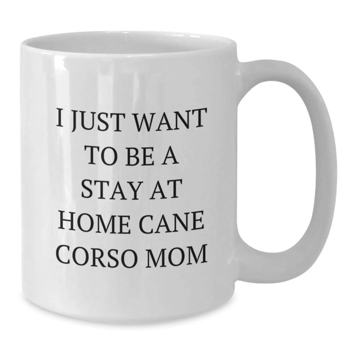 Funny Cane Corso Dog Mom Gifts from Family to Friends - 'I Just Want To Be A Stay At Home Cane Corso Mom' Quote on White Coffee Mug for Birthday Unique Gifts - Additional