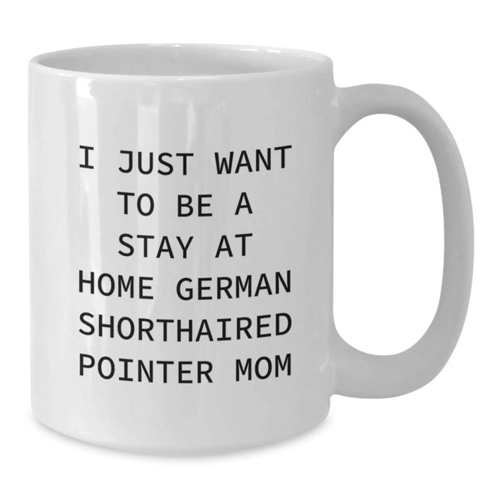 German Shorthaired Pointer Dog Mom Gifts for Women from Men Valentine's Unique Mugs - I Just Want To Be A Stay At Home Mom - Additional
