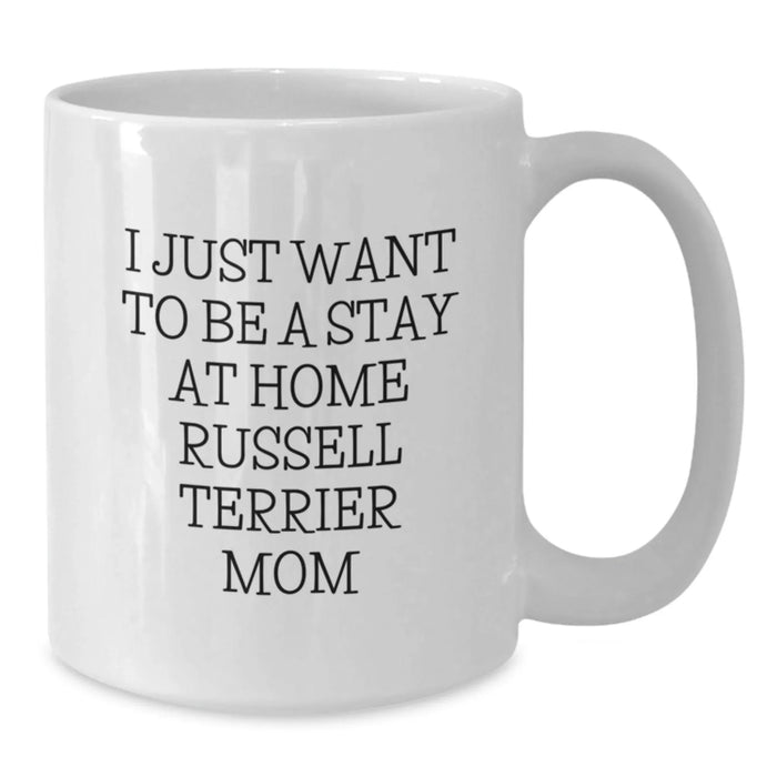 Funny Russell Terrier Dog Mom Graduation Gifts from Friends, Unique White Coffee Mug for Russell Terrier Dog Lovers, I Just Want To Be A Stay At Home Russell Terrier Mom - Additional