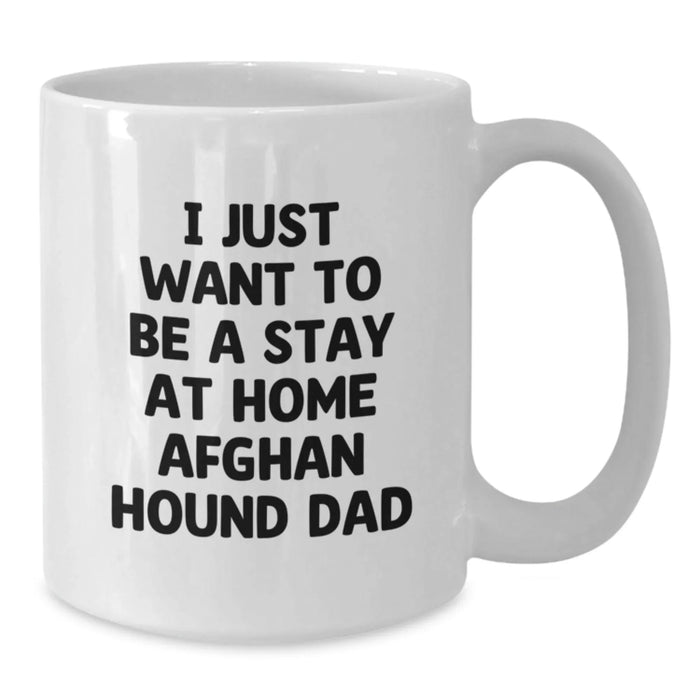 Funny Afghan Hound Dog Lover Gifts from Men to Dad on Valentine's Unique White Coffee Mug - 'I Just Want To Be A Stay At Home Afghan Hound Dad' - Additional