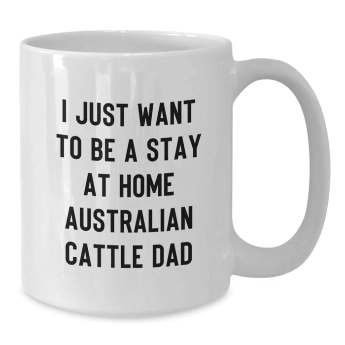 Australian Cattle Dog Lover Gifts from Men White Coffee Mug I Just Want To Be A Stay At Home Dad Valentine's Unique - Additional