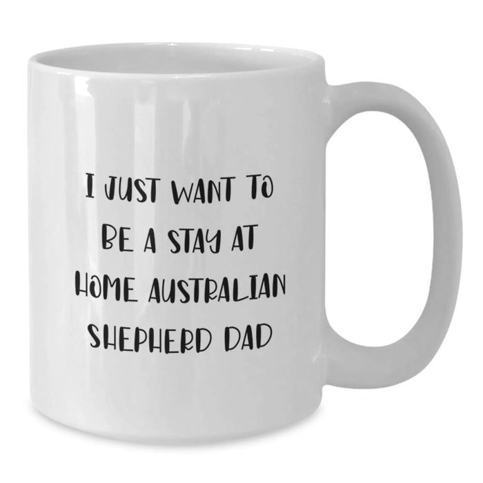 Funny Australian Shepherd Dog Christmas Unique Gifts from Dad for Men, White Coffee Mug - I Just Want To Be A Stay At Home Australian Shepherd Dad - Additional