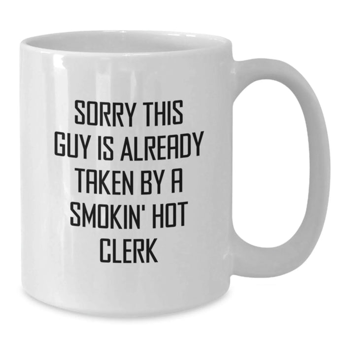 Funny Clerk Gifts, White Coffee Mug for Birthday, 'Sorry This Guy Is Already Taken By A Smokin' Hot Clerk' Quote, Gifts from Friends to Men - Additional