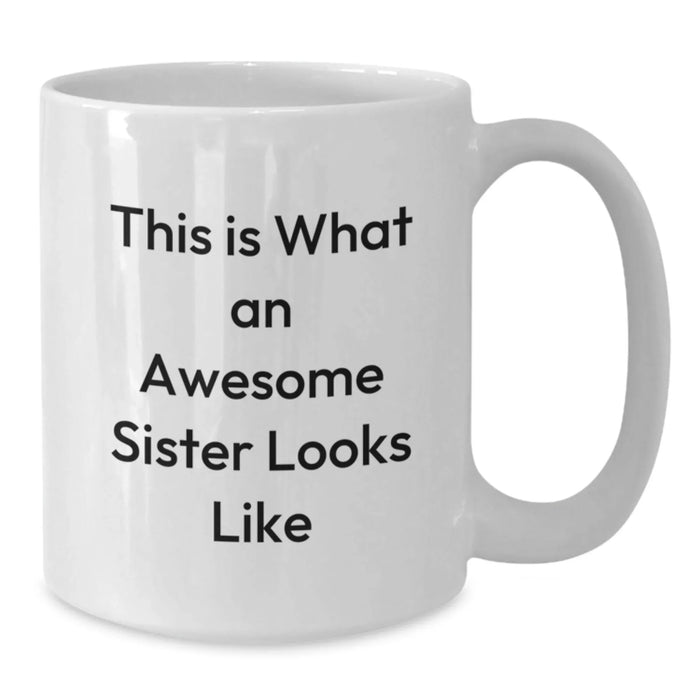 Funny Sister Gifts from Women - White Coffee Mug for Awesome Sister - Birthday Unique Gifts for Sisters - This Is What An Awesome Sister Looks Like - Additional