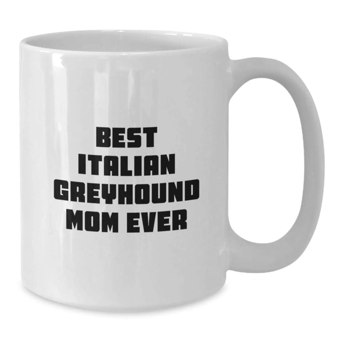 Funny Italian Greyhound Dog Mom Gifts from Family for Italian Greyhound Dog Lovers - Best Italian Greyhound Mom Ever White Coffee Mug, 11oz or 15oz Capacity - Additional