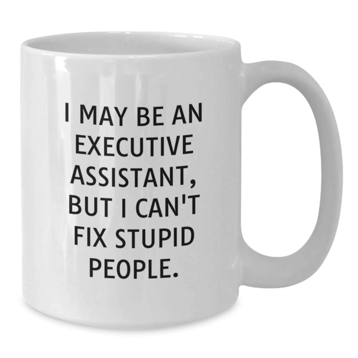 Executive Assistant Humor Gifts for Her, Funny White Coffee Mug from Friends, 'I May Be An Executive Assistant, But I Can't Fix Stupid People.' Quote, Birthday Unique Gifts - Additional