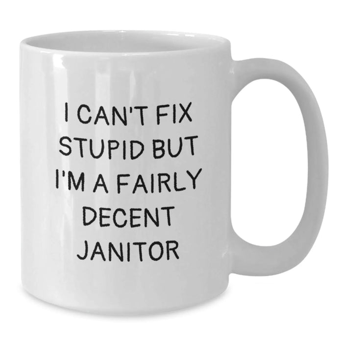 Funny Janitor Gifts from Men - Valentine's Unique White Coffee Mugs for Janitor with I Can't Fix Stupid But I'm A Decent Janitor Quote - Additional