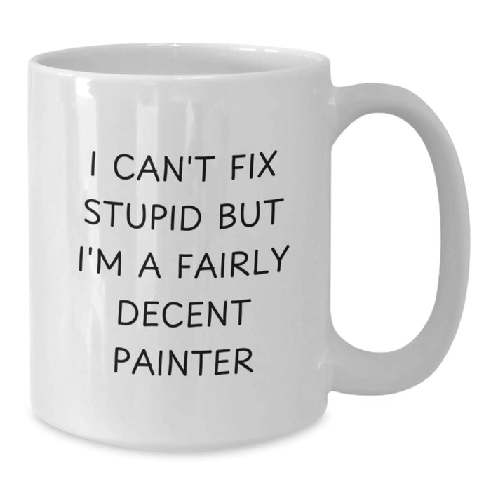 Funny Painter Gifts for Men, Women - White Coffee Mug with I Can't Fix Stupid But I'm A Fairly Decent Painter Quote, Christmas Unique Gifts from Friends to Painter - Additional