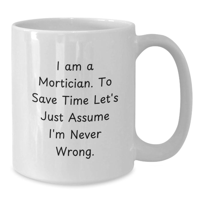Funny Mortician Gifts from Family for Father's Day Unique White Coffee Mug with I'm Never Wrong Quote - Additional