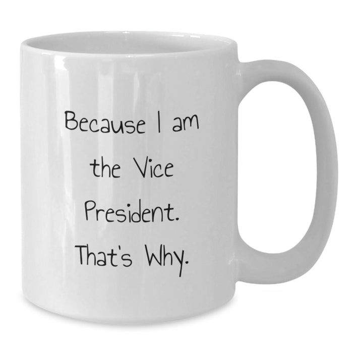 Funny Vice President Gifts from Friends and Family - White Coffee Mug Because I Am The Vice President That's Why Graduation Unique Present - Additional
