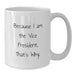 Funny Vice President Gifts from Friends and Family - White Coffee Mug Because I Am The Vice President That's Why Graduation Unique Present - Additional
