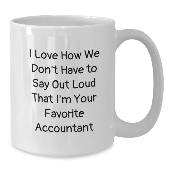 Funny Accountant Gifts for Her, White Coffee Mug, I Love How We Don't Have To Say Out Loud That I'm Your Favorite Accountant, Unique Christmas Unique Gifts from Friends - Additional