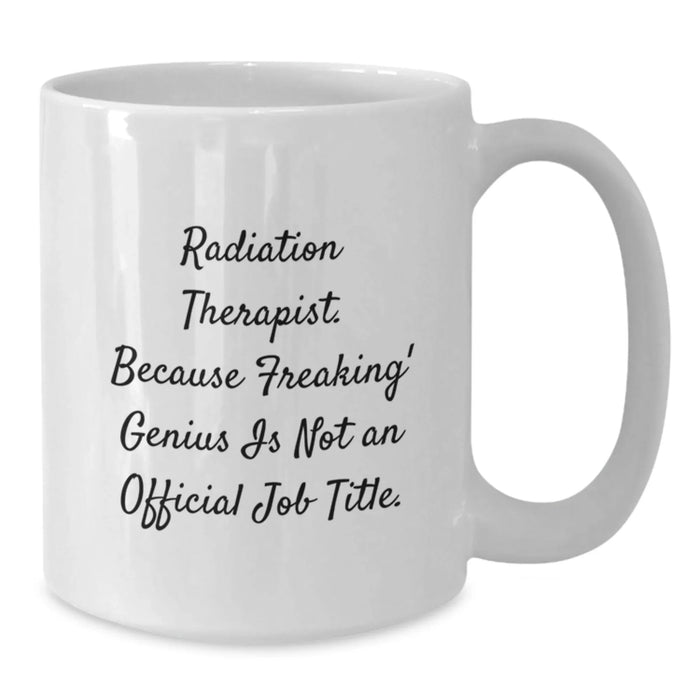 Funny Radiation Therapist White Coffee Mugs Gifts from Men to Family - Because Freaking' genius Is Not An Official Job Title - Unique Christmas Unique Gifts - Additional