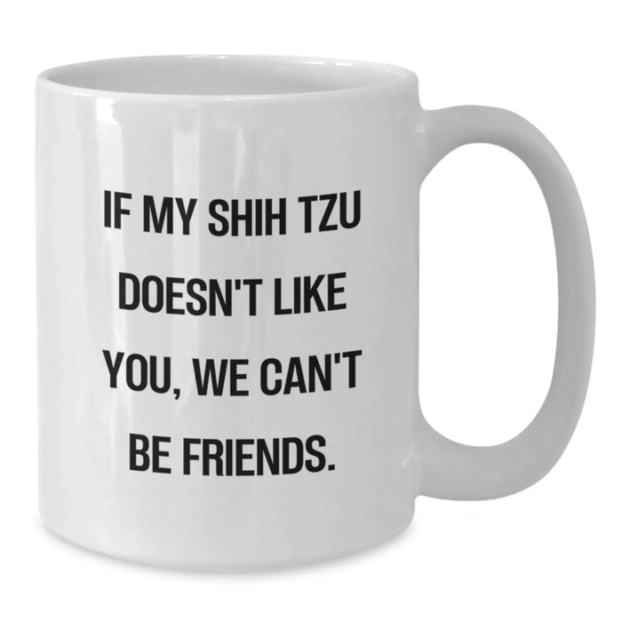 Funny Shih Tzu Dog Gifts, If My Shih Tzu Doesn't Like You, We Can't Be Friends. White Coffee Mug for Birthday Unique Gifts from Friends - Additional