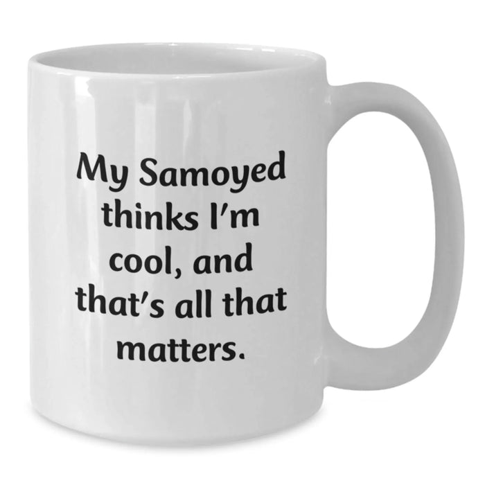 Funny Samoyed Dog Gifts for Him, White Coffee Mug with 'My Samoyed Thinks I'm Cool, And That's All That Matters' Quote, Valentine's Unique - Additional