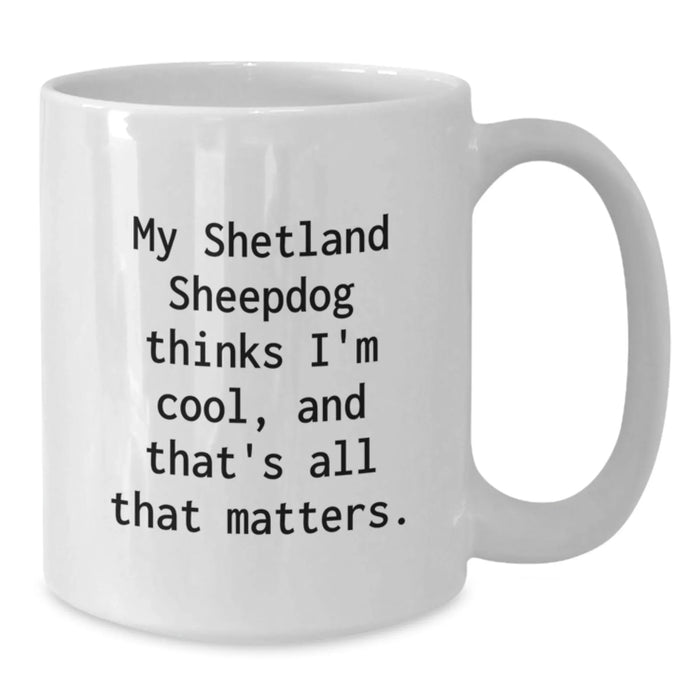 Funny Shetland Sheepdog Lover Gifts for Valentine's - White Coffee Mug, My 'Shetland Sheepdog Thinks I'm Cool, And That's All That Matters' Quote - Additional