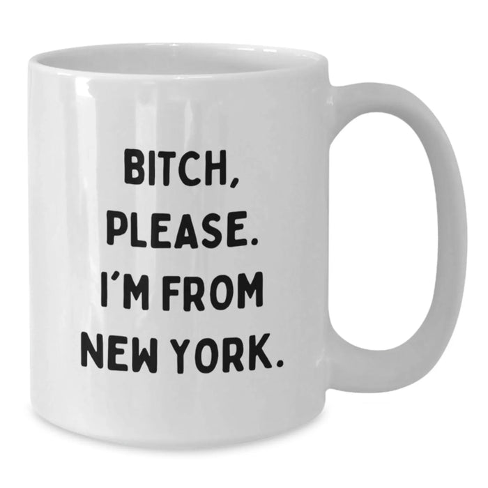 Funny New York City Gifts for Friends from New York, B-tch Please I'm From New York White Coffee Mug for Birthday - Additional
